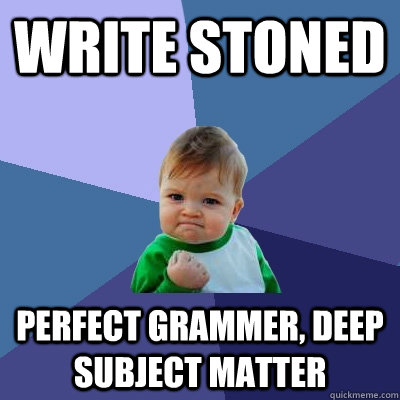 Write Stoned Perfect Grammer, Deep Subject Matter  Success Kid