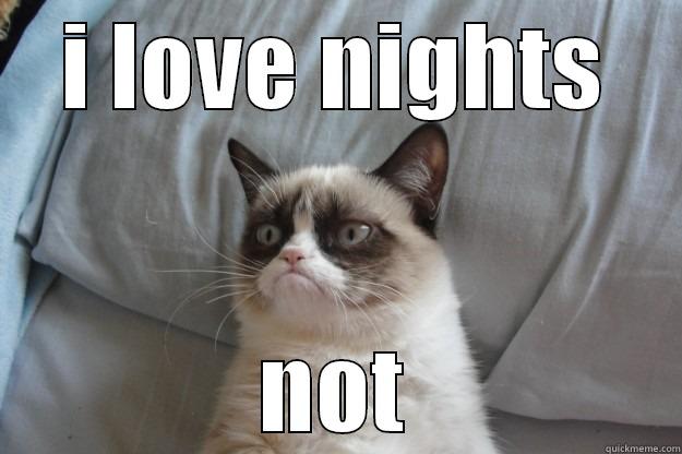  working nights..... - I LOVE NIGHTS NOT Grumpy Cat