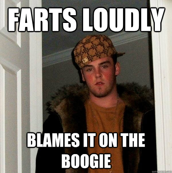 Farts Loudly Blames it on the boogie  Scumbag Steve