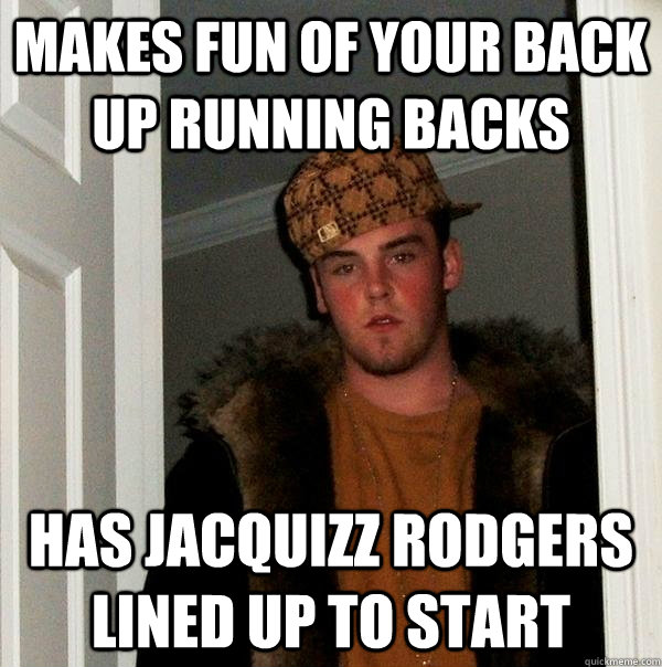 makes fun of your back up running backs has Jacquizz Rodgers lined up to start  Scumbag Steve