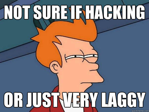 not sure if hacking or just very laggy - not sure if hacking or just very laggy  Futurama Fry