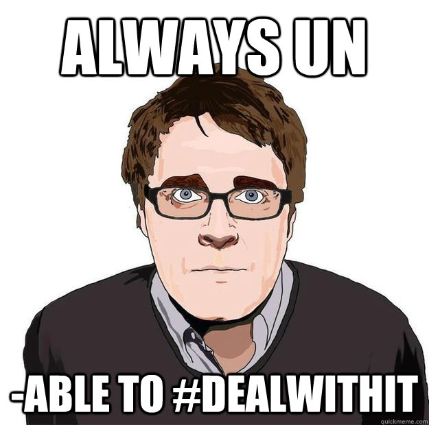 Always un -able to #dealwithit  Always Online Adam Orth