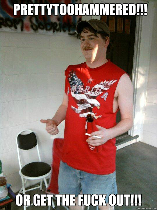 PRETTYTOOHAMMERED!!! Or get the fuck out!!!  Redneck Randal