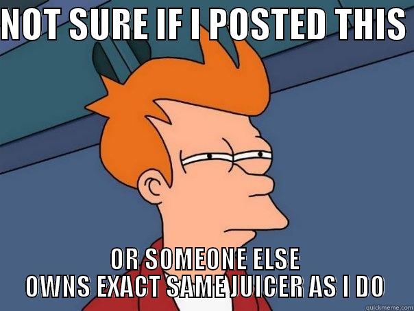 NOT SURE IF I POSTED THIS  OR SOMEONE ELSE OWNS EXACT SAME JUICER AS I DO Futurama Fry