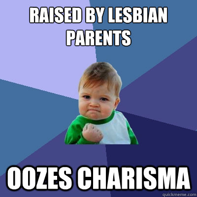 raised by lesbian parents oozes charisma  Success Kid