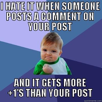 Stupid Comments - I HATE IT WHEN SOMEONE POSTS A COMMENT ON YOUR POST AND IT GETS MORE +1'S THAN YOUR POST Success Kid