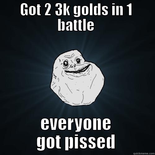 GOT 2 3K GOLDS IN 1 BATTLE EVERYONE GOT PISSED Forever Alone