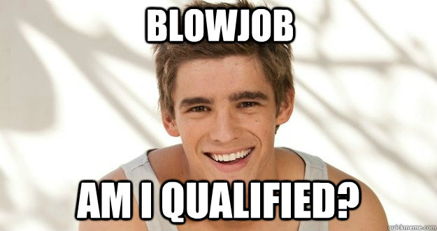 blowjob Am i qualified?  