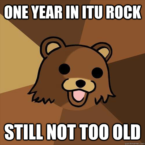 one year in ITU ROCK still not too old - one year in ITU ROCK still not too old  Pedobear