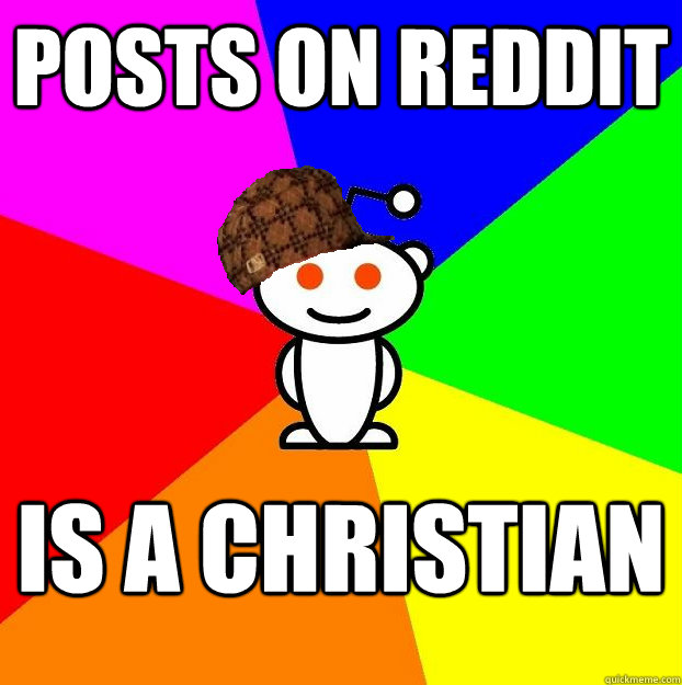 Posts on Reddit Is a Christian  Scumbag Redditor