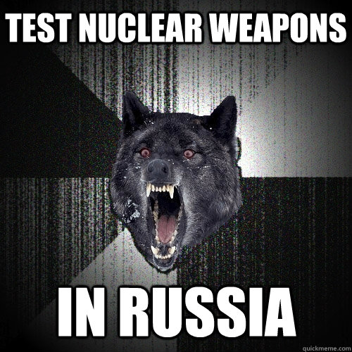 Test nuclear weapons in russia  Insanity Wolf