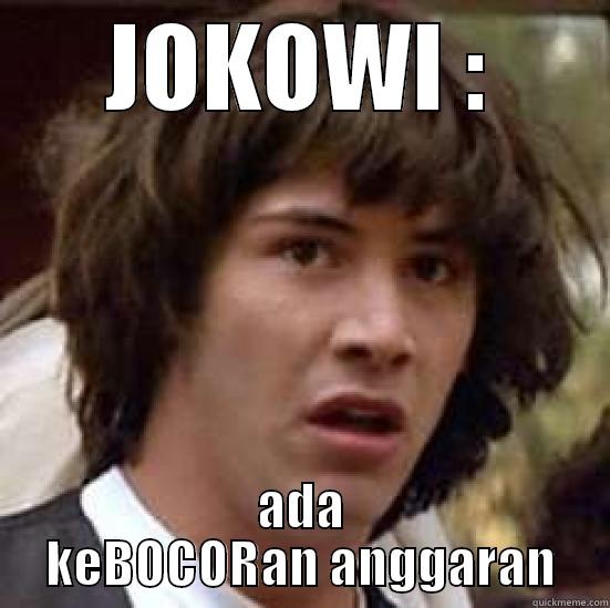 JOKOWI : BOCOR - JOKOWI : ADA KEBOCORAN ANGGARAN conspiracy keanu