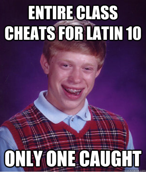 Entire class cheats for Latin 10 Only one caught  Bad Luck Brian