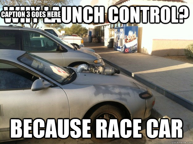 why launch control? because race car Caption 3 goes here  