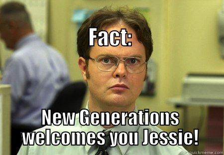 Welcome to the team! -                                             FACT: NEW GENERATIONS WELCOMES YOU JESSIE! Schrute