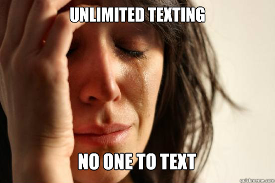 unlimited texting no one to text Caption 3 goes here  First World Problems