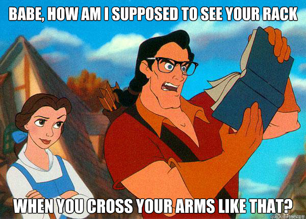 babe, How am I supposed to see your rack when you cross your arms like that?  Hipster Gaston