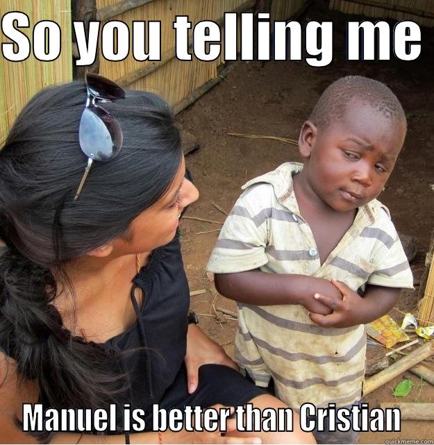 SO YOU TELLING ME  MANUEL IS BETTER THAN CRISTIAN  Skeptical Third World Kid