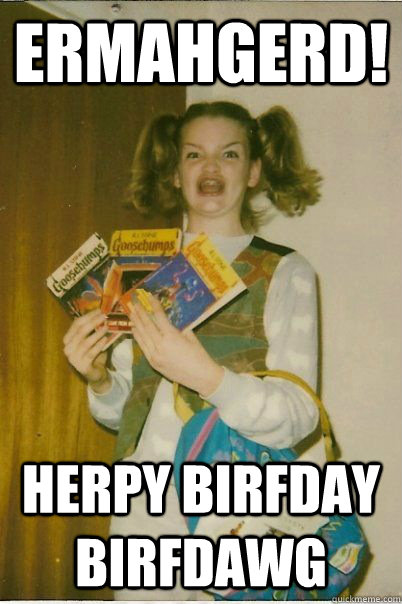 ERMAHGERD! HERPY BIRFDAY Birfdawg  BERKS