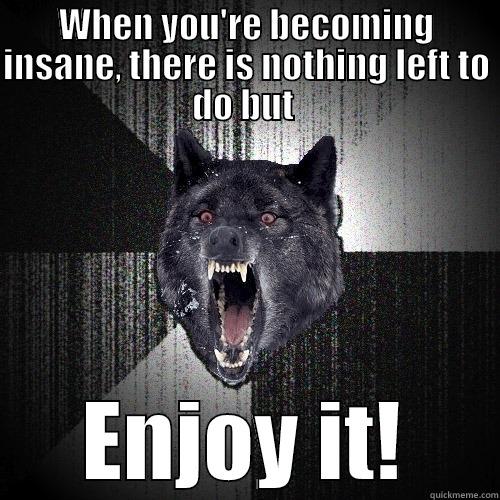 Enjoy Insanity - WHEN YOU'RE BECOMING INSANE, THERE IS NOTHING LEFT TO DO BUT  ENJOY IT! Insanity Wolf