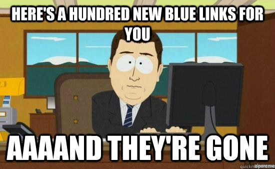 Here's a hundred new blue links for you AAAAND they're gone - Here's a hundred new blue links for you AAAAND they're gone  aaaand its gone