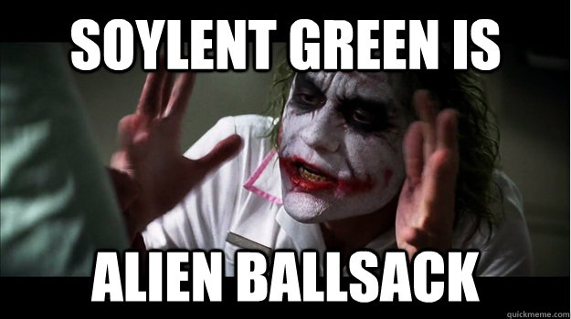 soylent green is alien ballsack - soylent green is alien ballsack  Joker Mind Loss