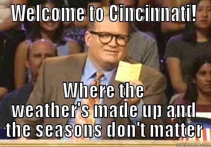 WELCOME TO CINCINNATI! WHERE THE WEATHER'S MADE UP AND THE SEASONS DON'T MATTER Whose Line