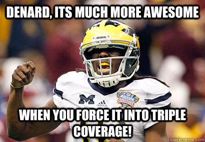 Denard, its much more awesome when you force it into triple coverage!  Denard Robinson