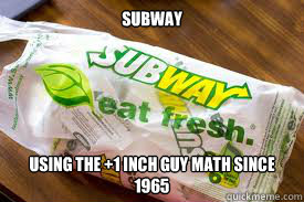 SUBWAY Using the +1 inch guy math since 1965  