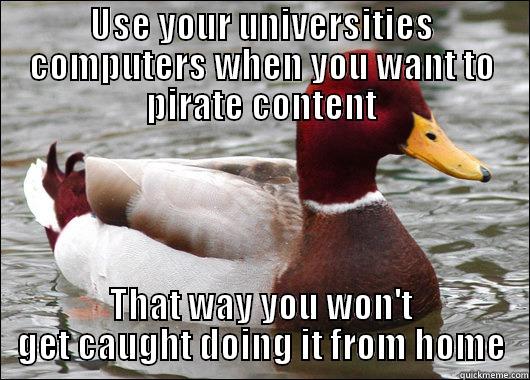 USE YOUR UNIVERSITIES COMPUTERS WHEN YOU WANT TO PIRATE CONTENT THAT WAY YOU WON'T GET CAUGHT DOING IT FROM HOME Malicious Advice Mallard