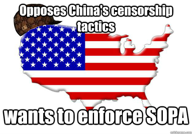 Opposes China's censorship tactics  wants to enforce SOPA  Scumbag america