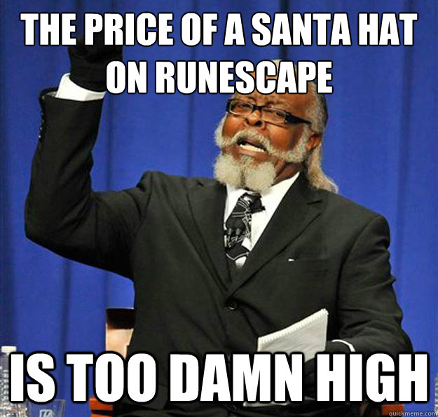 The price of a santa hat on Runescape is too damn high  Jimmy McMillan