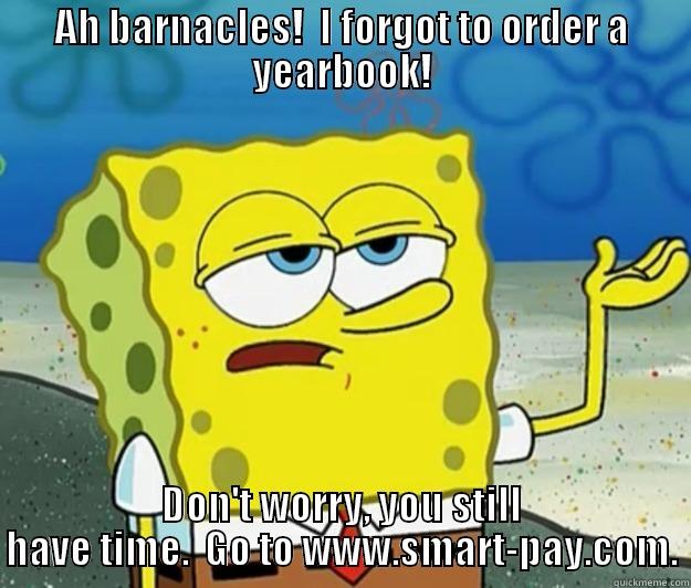 AH BARNACLES!  I FORGOT TO ORDER A YEARBOOK! DON'T WORRY, YOU STILL HAVE TIME.  GO TO WWW.SMART-PAY.COM. Tough Spongebob