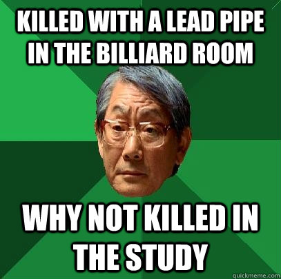 killed with a lead pipe in the billiard room why not killed in the study - killed with a lead pipe in the billiard room why not killed in the study  High Expectations Asian Father