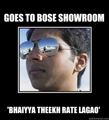 Goes to BOSE showroom 'Bhaiyya theekh rate lagao'  Rich Delhi Boy