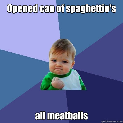 Opened can of spaghettio's all meatballs - Opened can of spaghettio's all meatballs  Success Kid