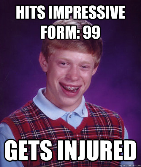 Hits impressive form: 99 Gets injured  Bad Luck Brian