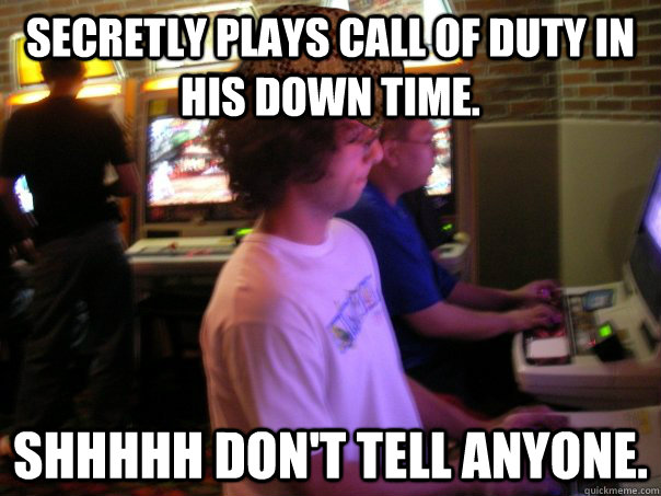 Secretly plays Call of Duty in his down time. Shhhhh don't tell anyone.  Scumbag Fighting Game Player