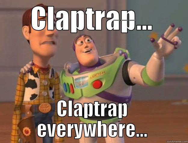 CLAPTRAP... CLAPTRAP EVERYWHERE... Toy Story