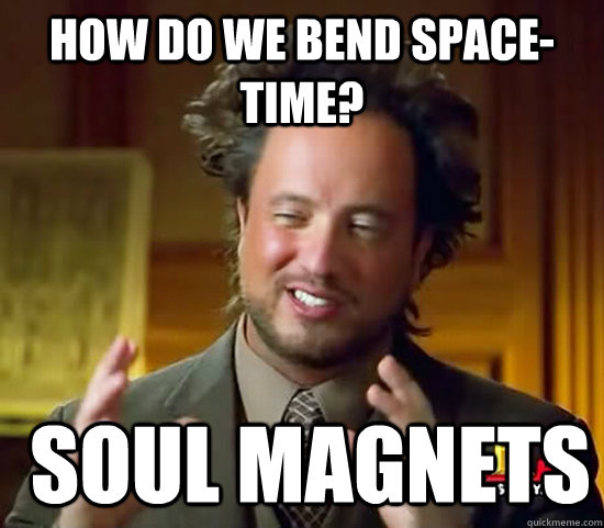 How do we bend space-time?  Soul magnets - How do we bend space-time?  Soul magnets  Ancient Aliens