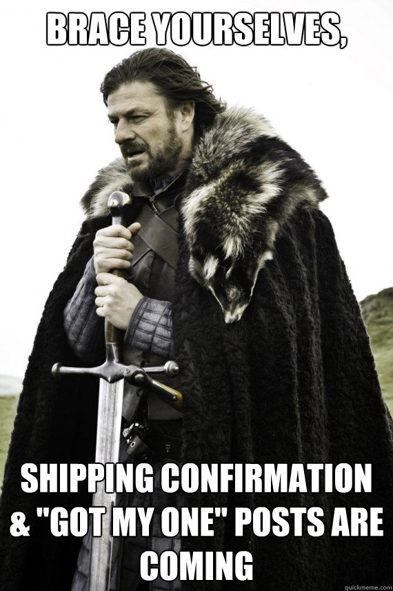 Brace yourselves, Shipping confirmation & 