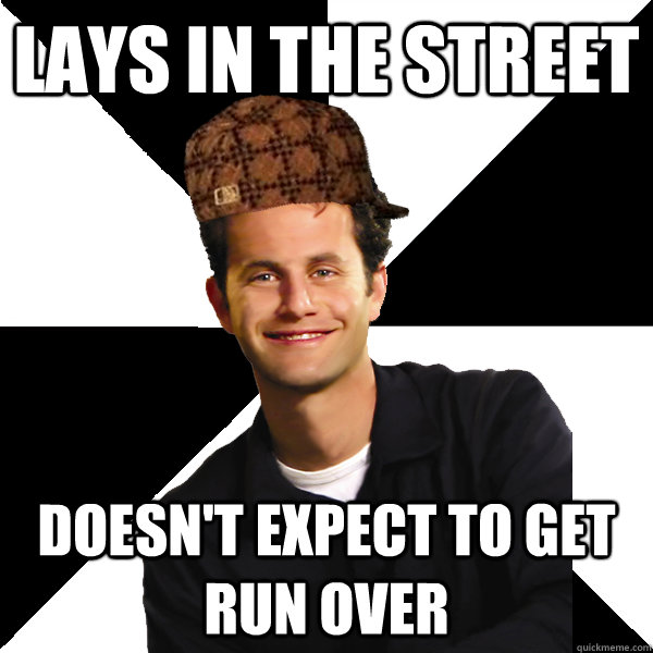 Lays in the street doesn't expect to get run over  Scumbag Christian