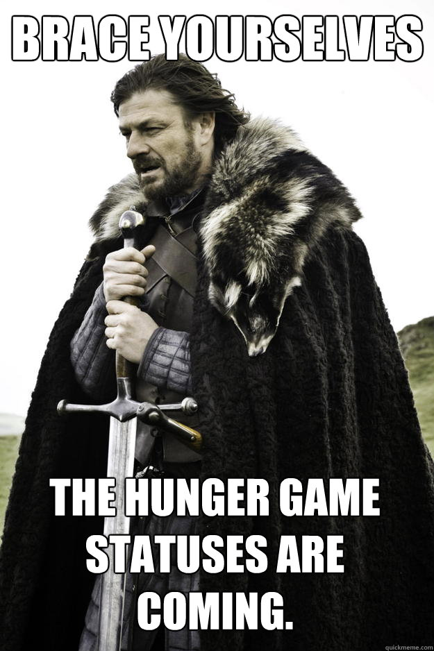 Brace yourselves The Hunger Game Statuses are coming.  Winter is coming