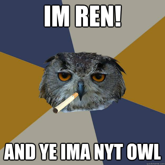 IM REN! AND YE IMA NYT OWL - IM REN! AND YE IMA NYT OWL  Art Student Owl