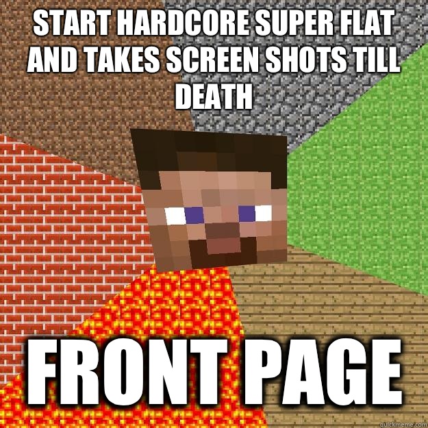 Start hardcore super flat and takes screen shots till death Front page - Start hardcore super flat and takes screen shots till death Front page  Minecraft