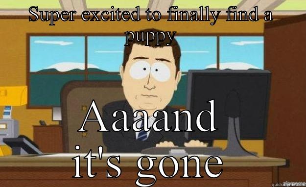 Puppy gone - SUPER EXCITED TO FINALLY FIND A PUPPY AAAAND IT'S GONE aaaand its gone