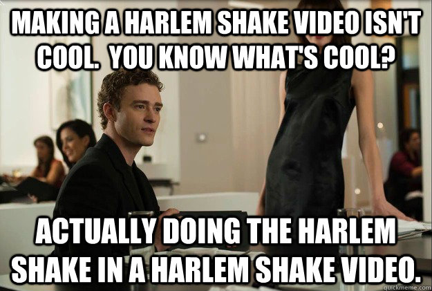 making a harlem shake video isn't cool.  you know what's cool? actually doing the harlem shake in a harlem shake video.  justin timberlake the social network scene