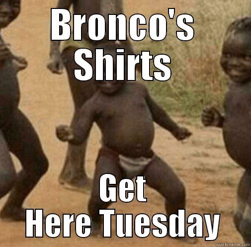 BRONCO'S SHIRTS GET HERE TUESDAY Third World Success