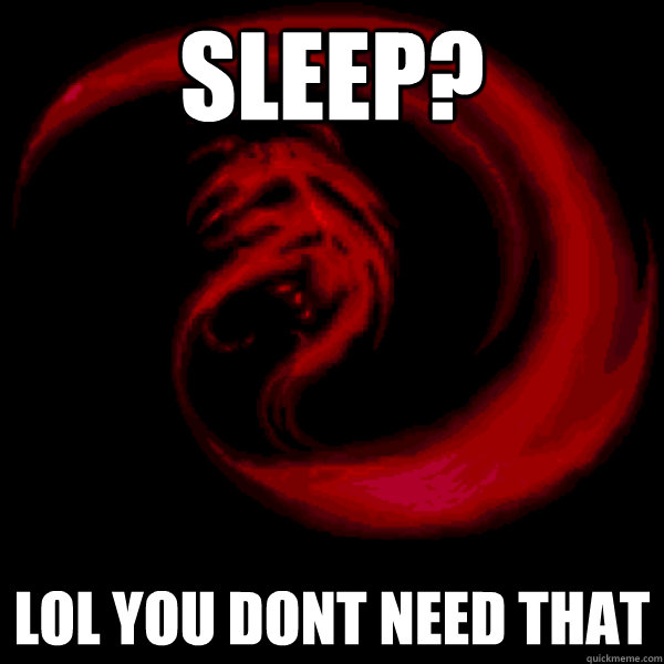 SLEEP? LOL YOU DONT NEED THAT - SLEEP? LOL YOU DONT NEED THAT  Misc