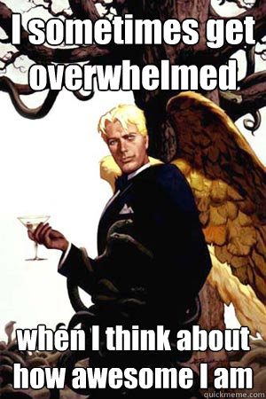 I sometimes get overwhelmed when I think about how awesome I am  Good Guy Lucifer